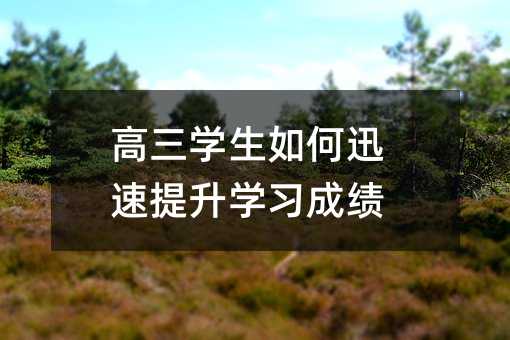高三學生如何迅速提升學習成績