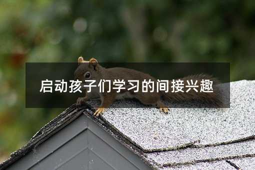 啟動孩子們學習的間接興趣