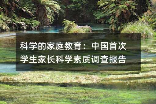 科學的家庭教育:中國首次學生家長科學素質調查報告