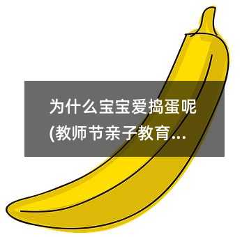 為什么寶寶愛搗蛋呢(教師節親子教育指導)