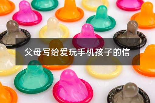 父母寫給愛玩手機孩子的信