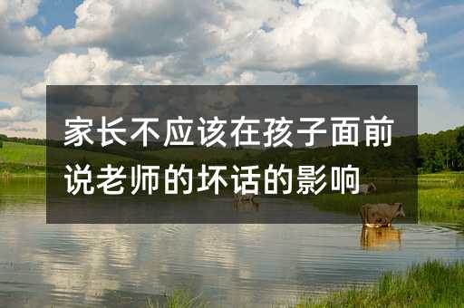 家長不應(yīng)該在孩子面前說老師的壞話的影響