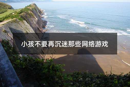 小孩不要再沉迷那些網絡游戲