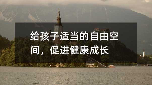 給孩子適當的自由空間,促進健康成長