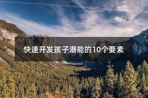 快速開發(fā)孩子潛能的10個要素