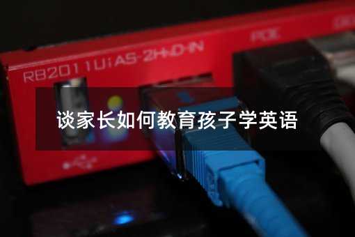 談家長如何教育孩子學英語