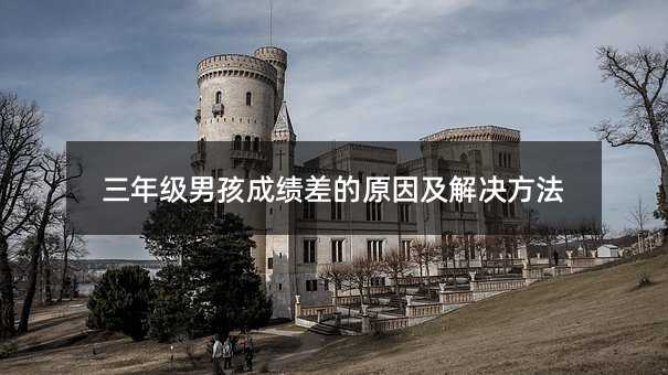 三年級(jí)男孩成績(jī)差的原因及解決方法