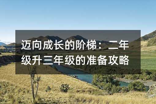 邁向成長的階梯:二年級升三年級的準(zhǔn)備攻略