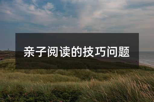 親子閱讀的技巧問題