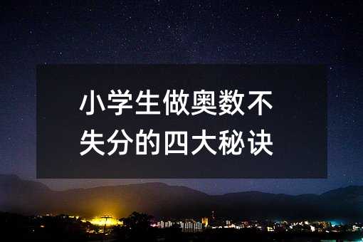 小學(xué)生做奧數(shù)不失分的四大秘訣