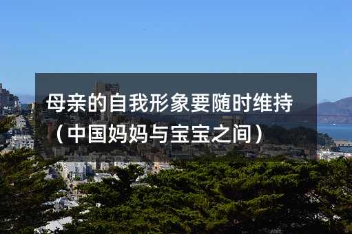 母親的自我形象要隨時(shí)維持(中國媽媽與寶寶之間)