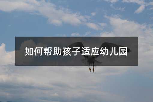 如何幫助孩子適應幼兒園