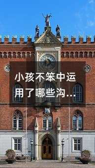 小孩不笨中運用了哪些溝通原則和傾聽技巧(與孩子溝通的障礙)