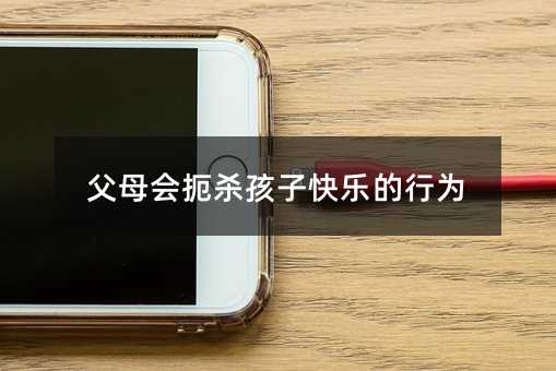 父母會扼殺孩子快樂的行為