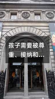 孩子需要被尊重、接納和愛,才能有安全感和探索的欲望