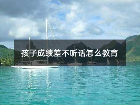 孩子成績差不聽話怎么教育