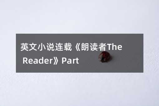 英文小說連載《朗讀者The Reader》Part 2 Chapter 16