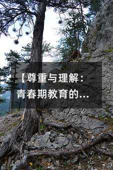 【尊重與理解:青春期教育的細膩藝術】