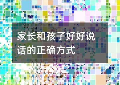 家長和孩子好好說話的正確方式