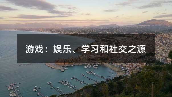 游戲:娛樂、學習和社交之源