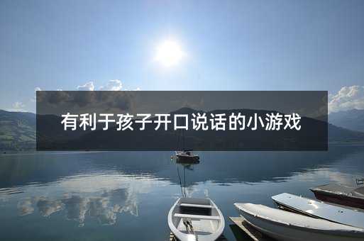 有利于孩子開口說話的小游戲