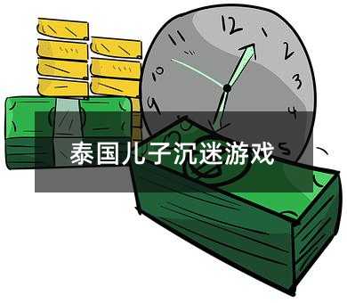 泰國(guó)兒子沉迷游戲