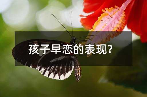 孩子早戀的表現?