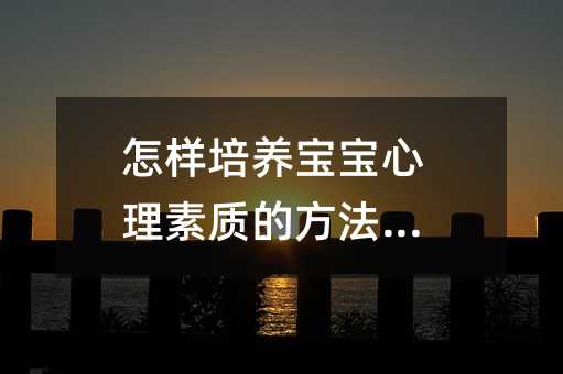 怎樣培養寶寶心理素質的方法呢?
