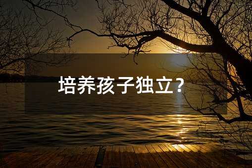 培養孩子獨立?