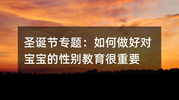 圣誕節(jié)專題:如何做好對寶寶的性別教育很重要