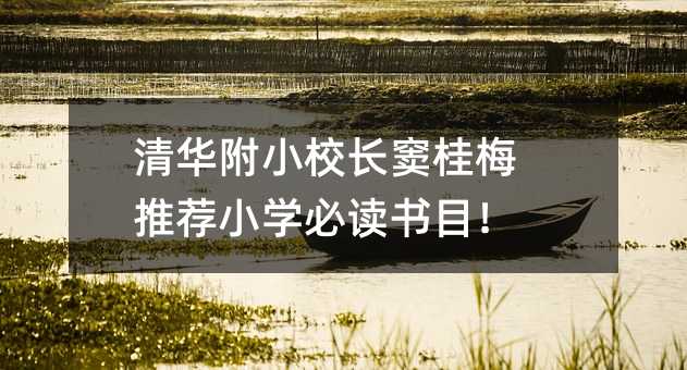 清華附小校長竇桂梅推薦小學(xué)必讀書目!