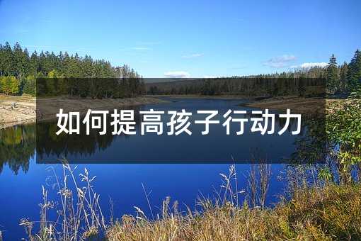 如何提高孩子行動力