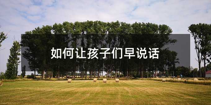 如何讓孩子們早說話