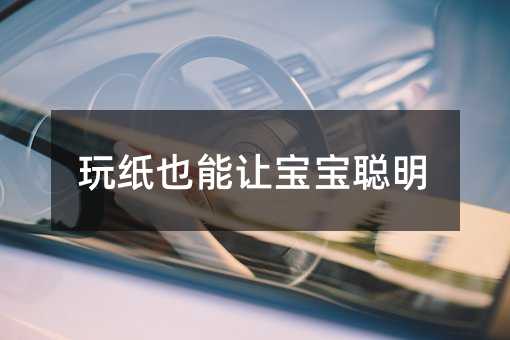 玩紙也能讓寶寶聰明