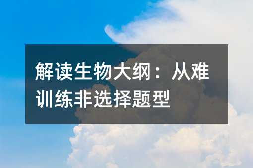 解讀生物大綱:從難訓練非選擇題型
