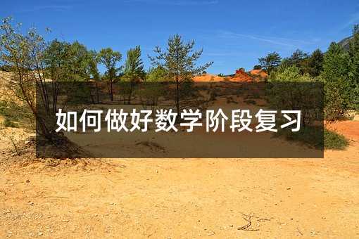 如何做好數(shù)學(xué)階段復(fù)習(xí)