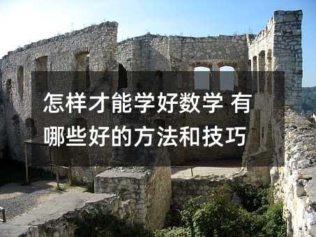 怎樣才能學(xué)好數(shù)學(xué) 有哪些好的方法和技巧