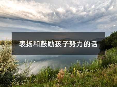 表揚和鼓勵孩子努力的話