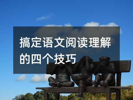 搞定語文閱讀理解的四個(gè)技巧