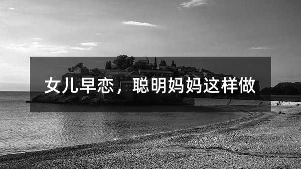 女兒早戀,聰明媽媽這樣做