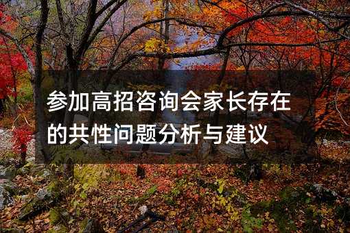 參加高招咨詢會家長存在的共性問題分析與建議