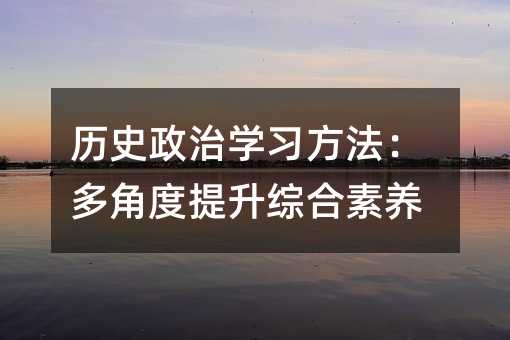 歷史政治學(xué)習(xí)方法:多角度提升綜合素養(yǎng)