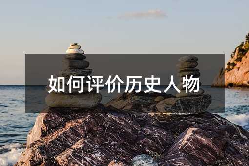 如何評價(jià)歷史人物