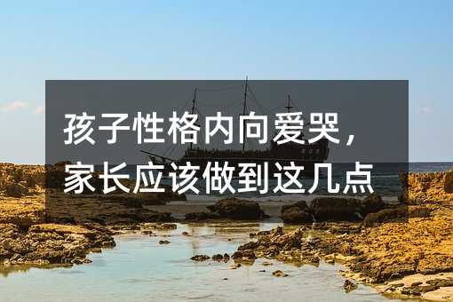 孩子性格內向愛哭,家長應該做到這幾點