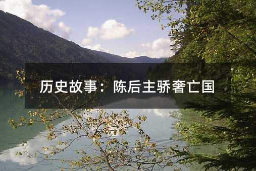 歷史故事:陳后主驕奢亡國