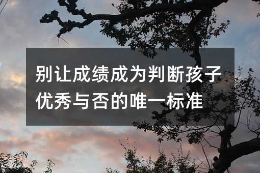 別讓成績成為判斷孩子優秀與否的唯一標準