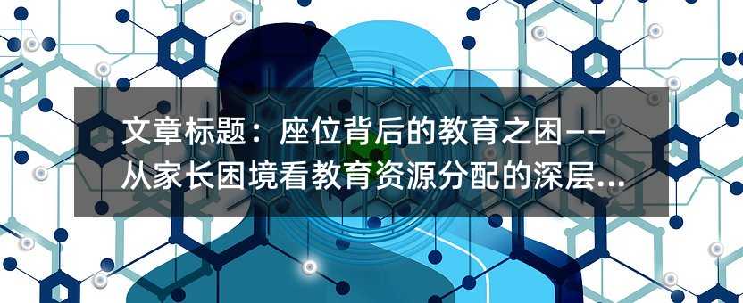 文章標(biāo)題:座位背后的教育之困——從家長困境看教育資源分配的深層矛盾