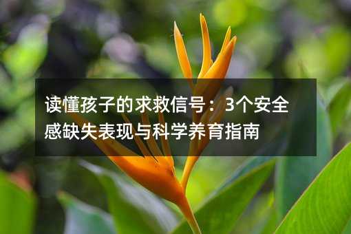 讀懂孩子的求救信號:3個安全感缺失表現與科學養育指南