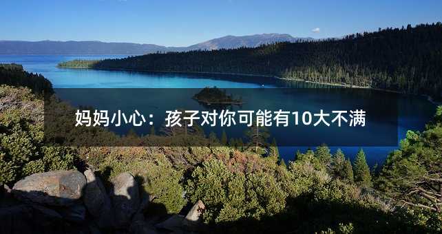媽媽小心:孩子對你可能有10大不滿