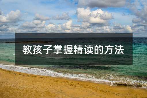 教孩子掌握精讀的方法
